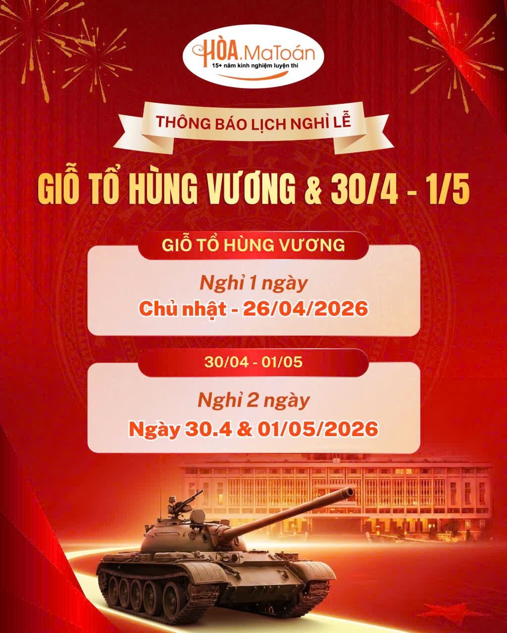 Có thể là hình ảnh về văn bản cho biết 'HHÓA.MaToán +năn HÒA MaToán uye luyện thi 15+ramkanhnghim.ayenti 15+ กลีก ăm dnh THÔNG BÁO LỊCH NGHÌ LỄ GIỖ TỔ HÙNG VƯỚNG & 30/4-1/5 1/5 30/4 GIỖ TỔ HÙNG VƯƠNG Nghỉ 1 ngày Chủ hunhật-26/04/2026 nhật 26/04/2026 30/04 30/04-01/05 01/05 Nghỉ 2 Nghỉ2ngày ngày Ngày 30.4 & 01/05/2026'